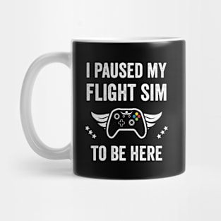 I Paused my Flight SIM to be here Mug
